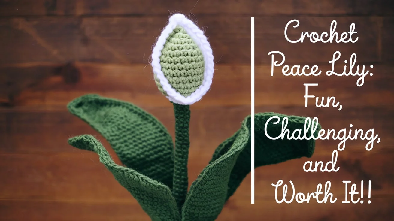 Crochet Peace Lily: Fun, Challenging, and Worth It!