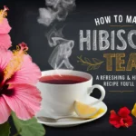 How to Make Hibiscus Tea: A Refreshing & Healthy Recipe You’ll Love!